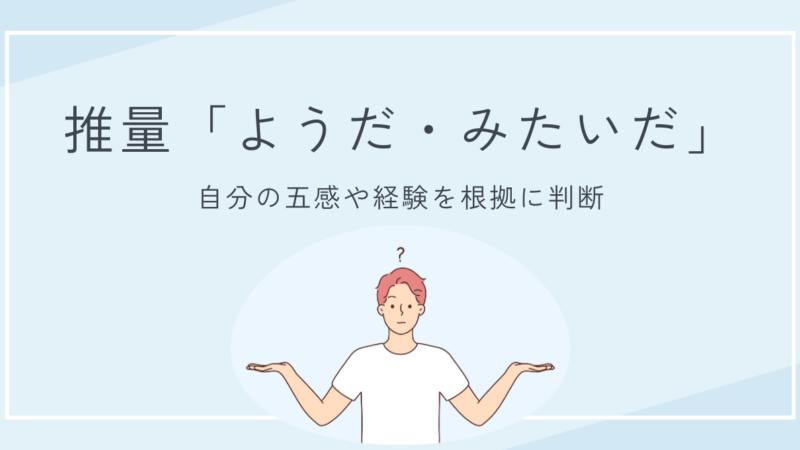 推量「ようだ・みたいだ」の使い方と意味|やさしく解説します