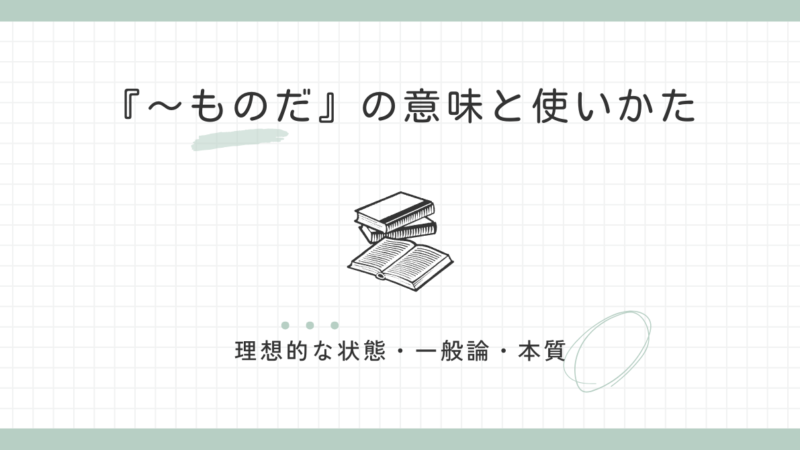『~ものだ』の意味と使い方|理想・一般論・本質