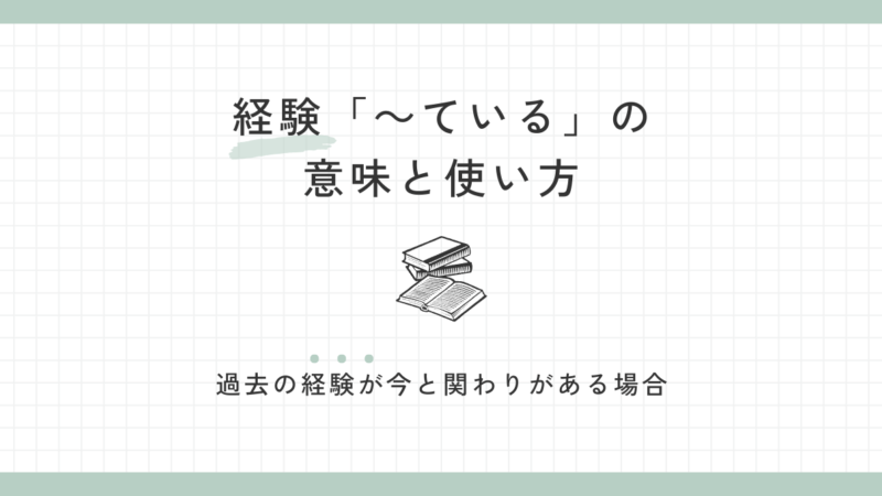 『〜ている』（経験）の使い方｜過去の経験が今と関わりがあるとき