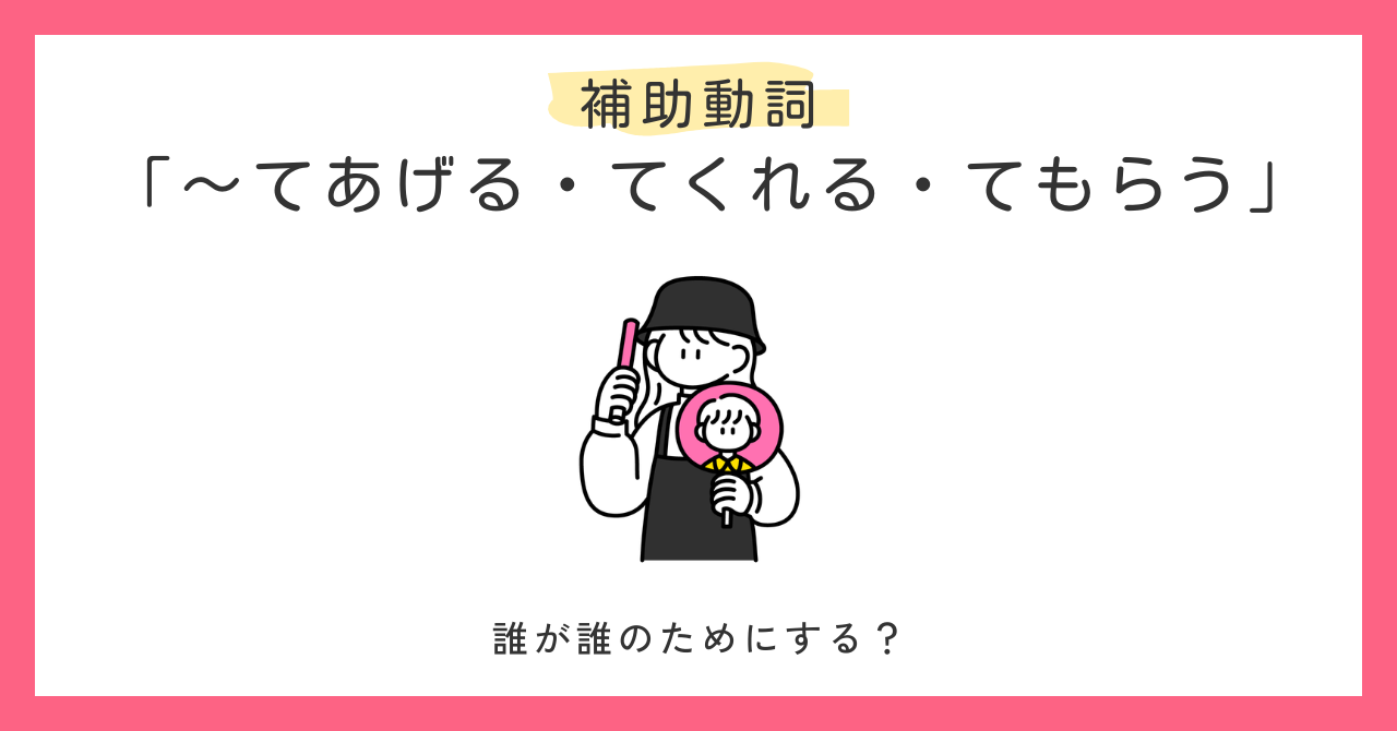 「〜てあげる・〜てくれる・〜てもらう」の使い方｜誤用例で違いも解説