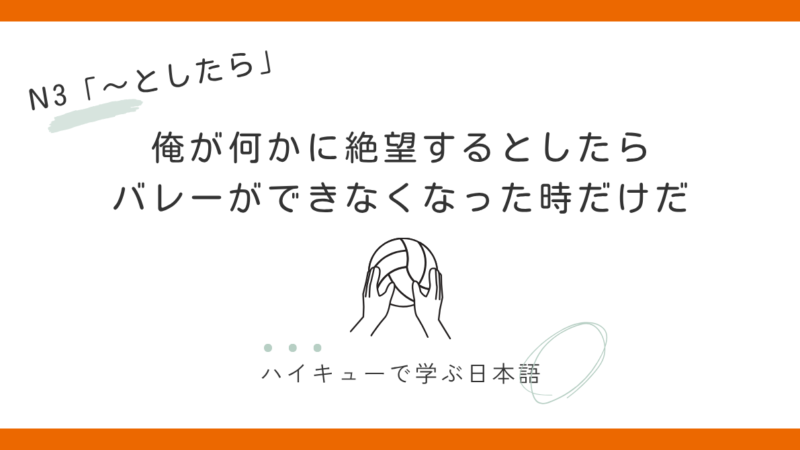 【JLPT N3】～としたら｜俺が何かに絶望するとしたら